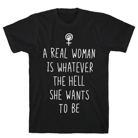 A Real Woman Is Whatever The Hell She Wants To Be T-Shirt