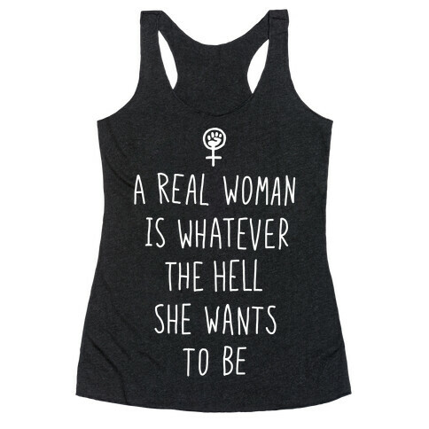 A Real Woman Is Whatever The Hell She Wants To Be Racerback Tank Top