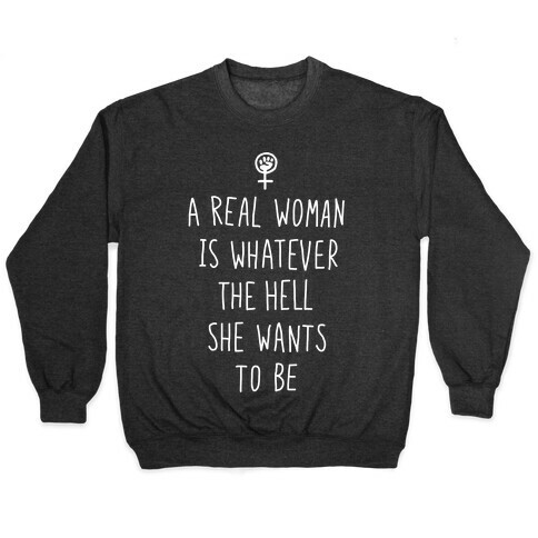 A Real Woman Is Whatever The Hell She Wants To Be Pullover