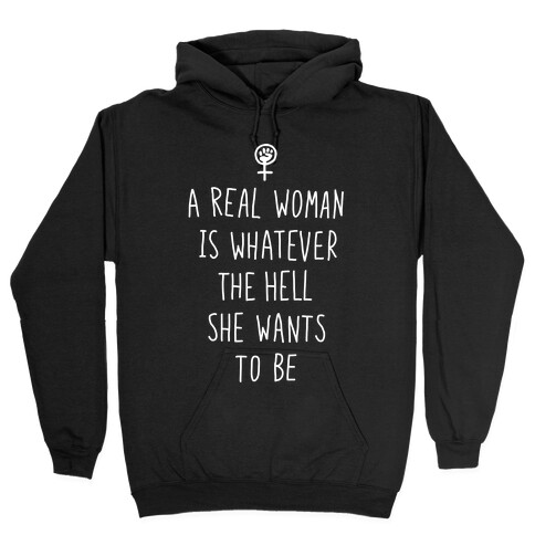 A Real Woman Is Whatever The Hell She Wants To Be Hooded Sweatshirt