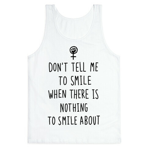 Don't Tell Me To Smile When There Is Nothing To Smile About Tank Top