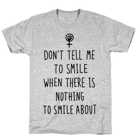 Don't Tell Me To Smile When There Is Nothing To Smile About T-Shirt