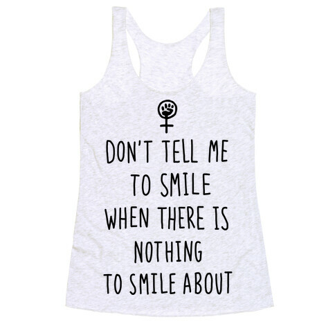 Don't Tell Me To Smile When There Is Nothing To Smile About Racerback Tank Top