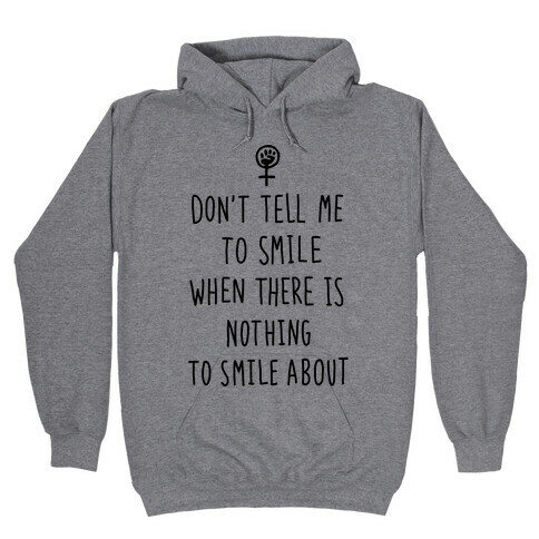 Don't Tell Me To Smile When There Is Nothing To Smile About Hooded Sweatshirt