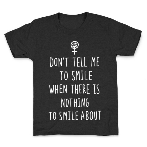 Don't Tell Me To Smile When There Is Nothing To Smile About Kids T-Shirt
