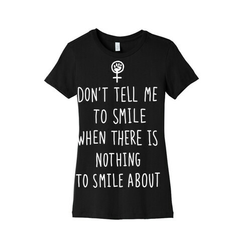 Don't Tell Me To Smile When There Is Nothing To Smile About Womens T-Shirt