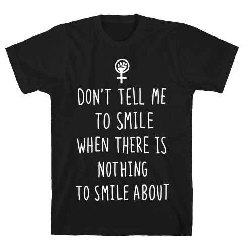 Don't Tell Me To Smile When There Is Nothing To Smile About T-Shirt