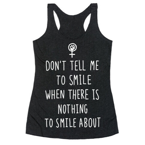 Don't Tell Me To Smile When There Is Nothing To Smile About Racerback Tank Top