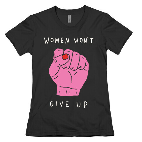 Women Won't Give Up Womens T-Shirt