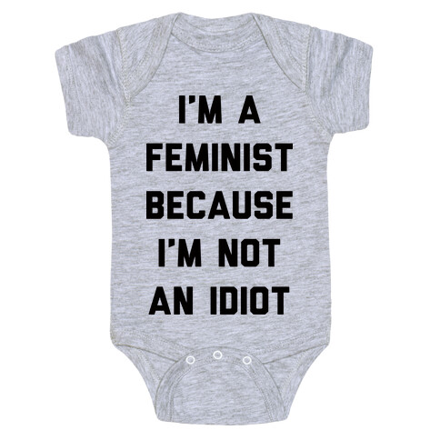 I'm A Feminist Because I'm Not An Idiot Baby One-Piece