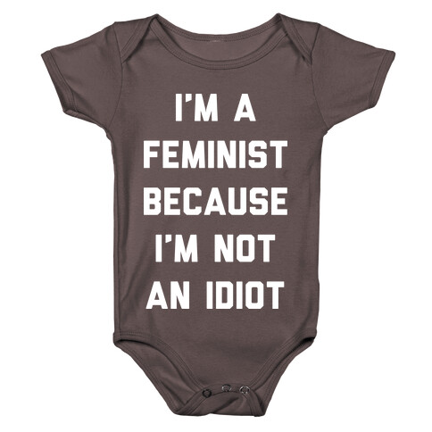I'm A Feminist Because I'm Not An Idiot Baby One-Piece