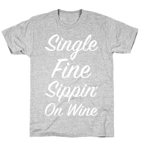 Single Fine and Sippin' on Wine T-Shirt