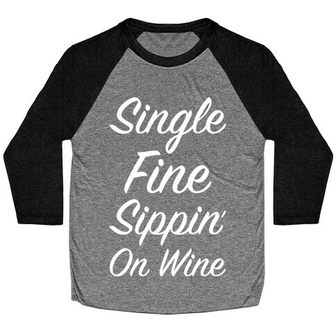Single Fine and Sippin' on Wine Baseball Tee
