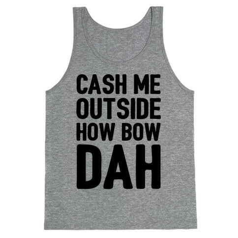 Cash Me Outside How Bow Dah  Tank Top