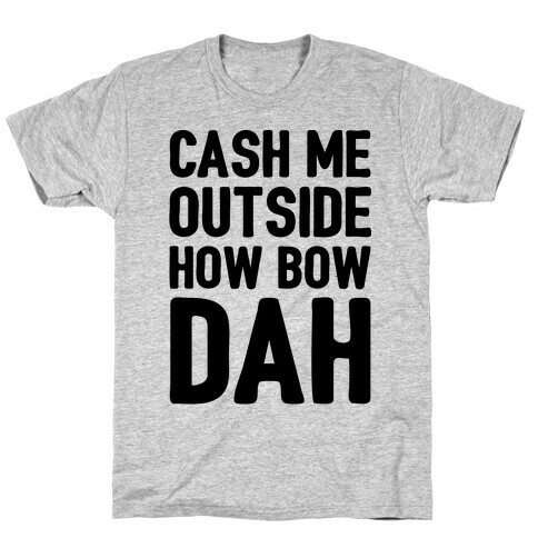 Cash Me Outside How Bow Dah  T-Shirt