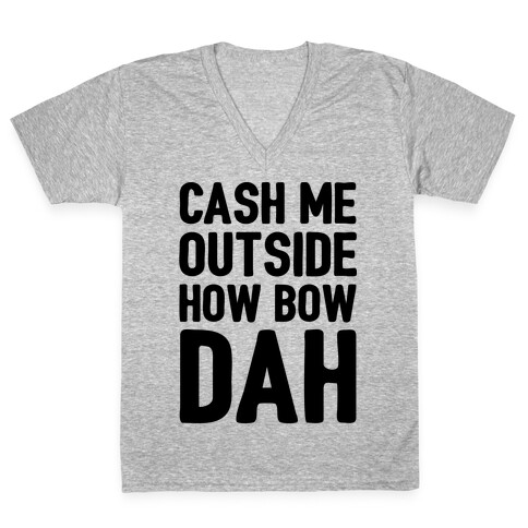 Cash Me Outside How Bow Dah  V-Neck Tee Shirt