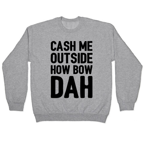 Cash Me Outside How Bow Dah  Pullover