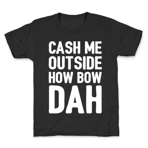 Cash Me Outside How Bow Dah  Kids T-Shirt