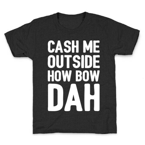 Cash Me Outside How Bow Dah  Kids T-Shirt