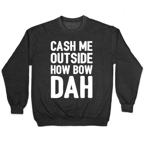 Cash Me Outside How Bow Dah  Pullover
