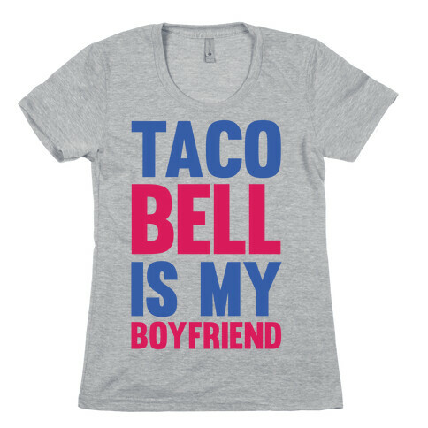 Taco Bell Is My Boyfriend Womens T-Shirt