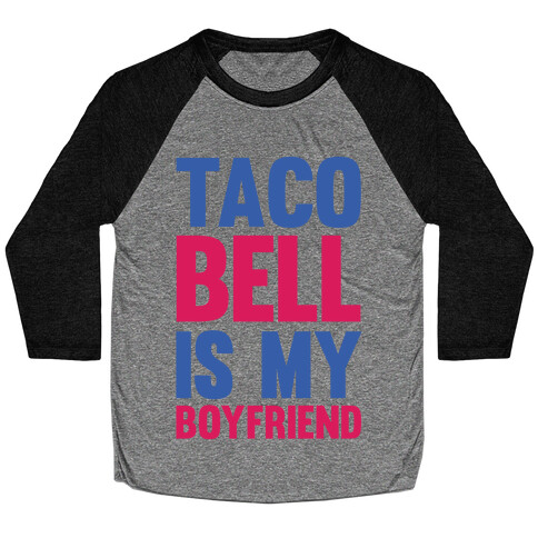 Taco Bell Is My Boyfriend Baseball Tee