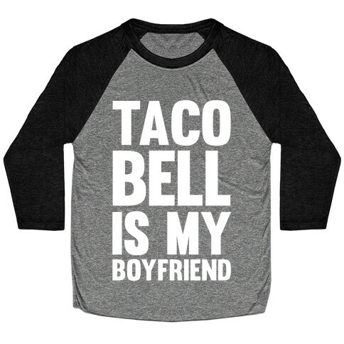 Taco Bell Is My Boyfriend Baseball Tee
