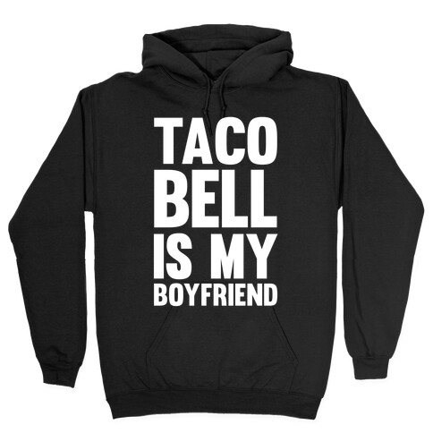 Taco Bell Is My Boyfriend Hooded Sweatshirt