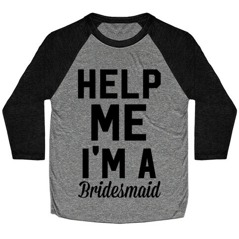 Help Me I'm A Bridesmaid Baseball Tee