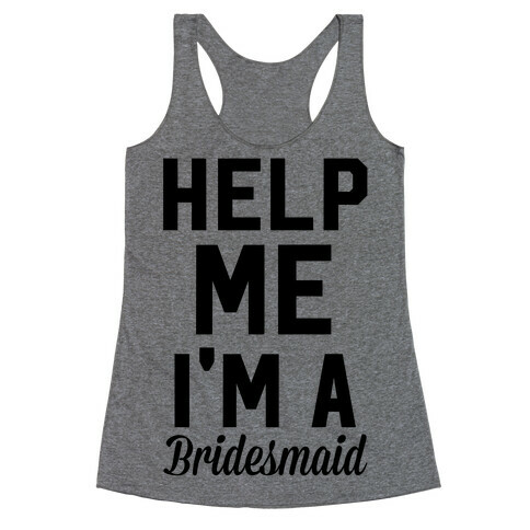 Help Me I'm A Bridesmaid Racerback Tank Top