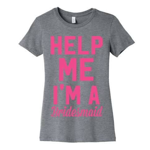 Help Me I'm a Bridesmaid Womens T-Shirt