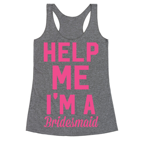 Help Me I'm a Bridesmaid Racerback Tank Top