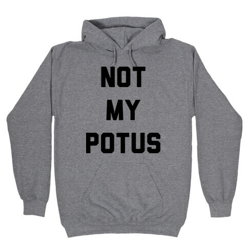 Not My Potus Hooded Sweatshirt