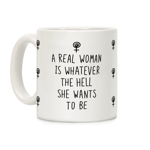 A Real Woman Is Whatever The Hell She Wants To Be Coffee Mug