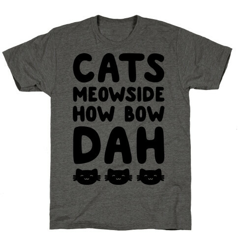 Cats Meowside How Bow Dah Parody T-Shirt