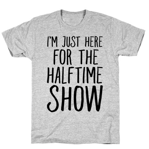 I'm Just Here For The Halftime Show T-Shirt