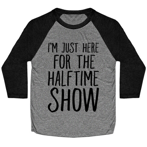 I'm Just Here For The Halftime Show Baseball Tee