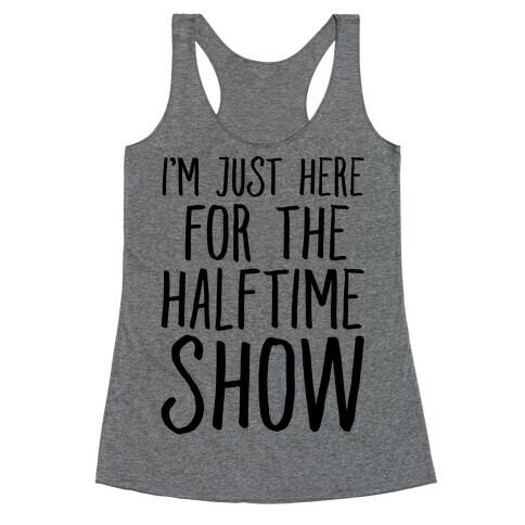 I'm Just Here For The Halftime Show Racerback Tank Top