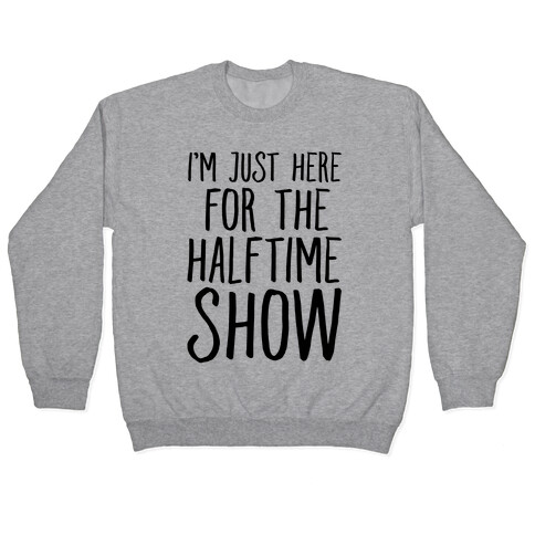 I'm Just Here For The Halftime Show Pullover