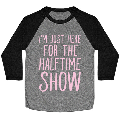 I'm Just Here For The Halftime Show Baseball Tee