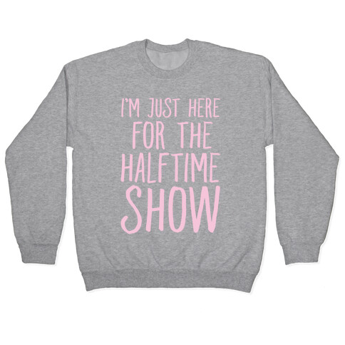 I'm Just Here For The Halftime Show Pullover