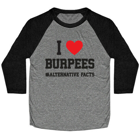 I Love Burpees #AlternativeFacts Baseball Tee