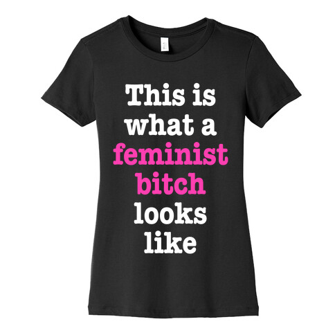 This Is What A Feminist Bitch Looks Like Womens T-Shirt