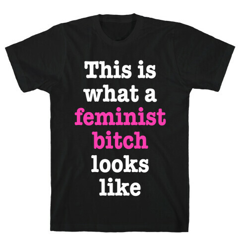 This Is What A Feminist Bitch Looks Like T-Shirt