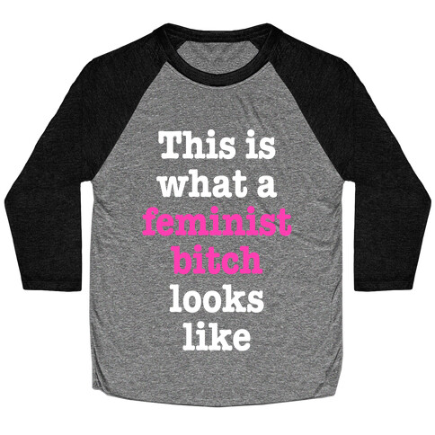 This Is What A Feminist Bitch Looks Like Baseball Tee