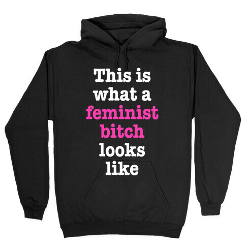 This Is What A Feminist Bitch Looks Like Hooded Sweatshirt