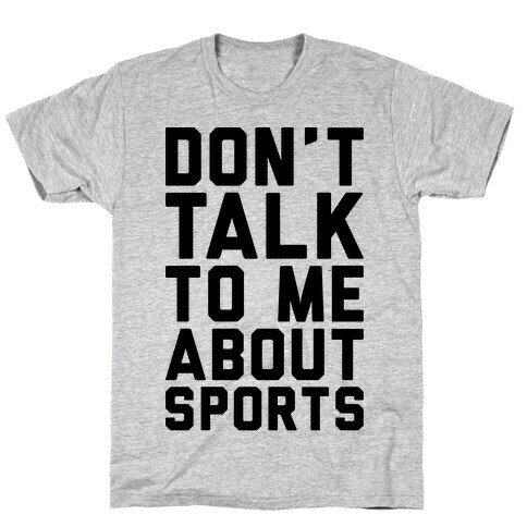 Don't Talk To Me About Sports T-Shirt