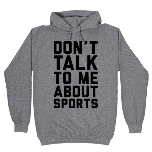 Don't Talk To Me About Sports Hooded Sweatshirt