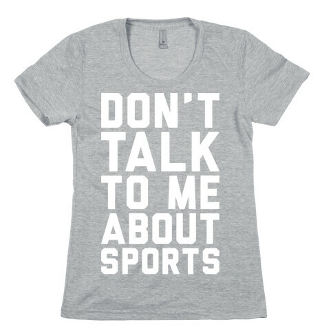 Don't Talk To Me About Sports White Print  Womens T-Shirt