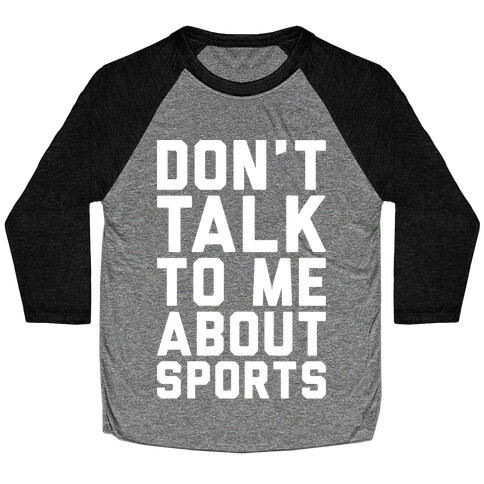 Don't Talk To Me About Sports White Print  Baseball Tee